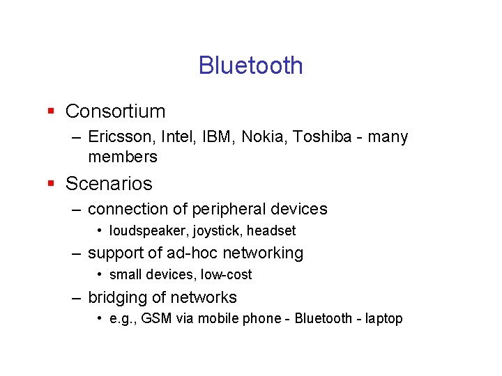 Bluetooth § Consortium – Ericsson, Intel, IBM, Nokia, Toshiba - many members § Scenarios