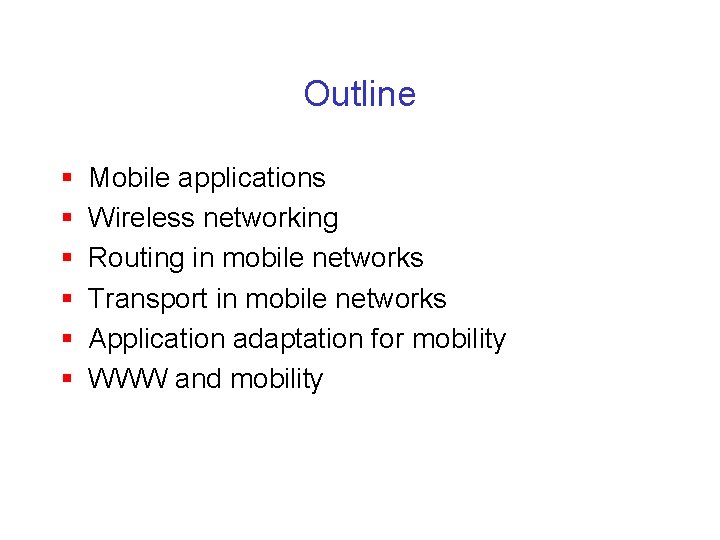 Outline § § § Mobile applications Wireless networking Routing in mobile networks Transport in