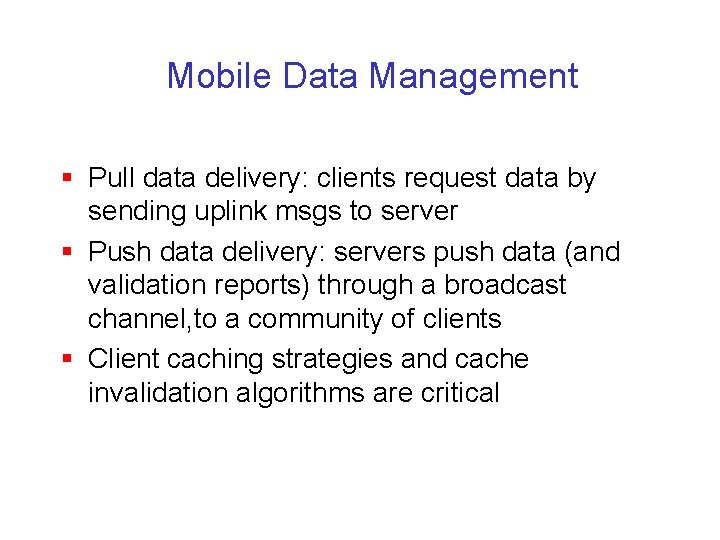 Mobile Data Management § Pull data delivery: clients request data by sending uplink msgs