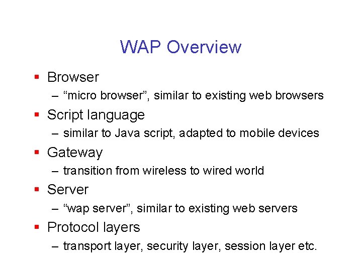 WAP Overview § Browser – “micro browser”, similar to existing web browsers § Script