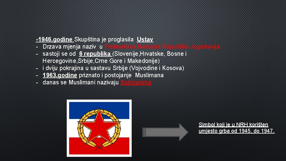 -1946. godine Skupština je proglasila Ustav - Drzava mjenja naziv u Federativna Narodna Republika