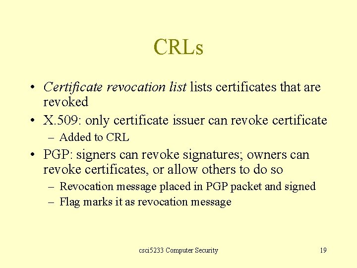 CRLs • Certificate revocation lists certificates that are revoked • X. 509: only certificate