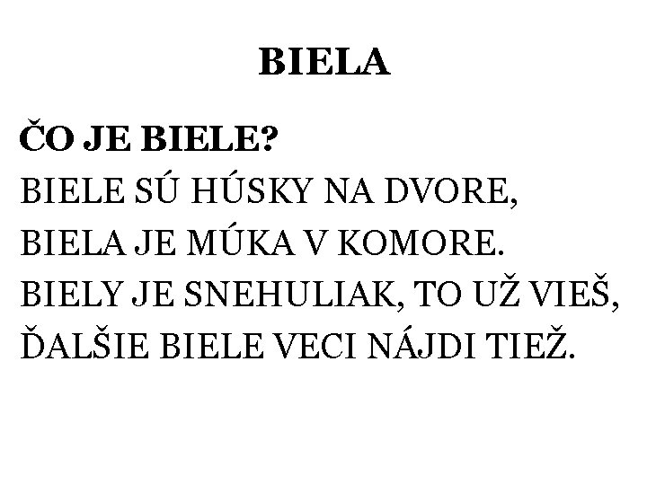 BIELA ČO JE BIELE? BIELE SÚ HÚSKY NA DVORE, BIELA JE MÚKA V KOMORE.