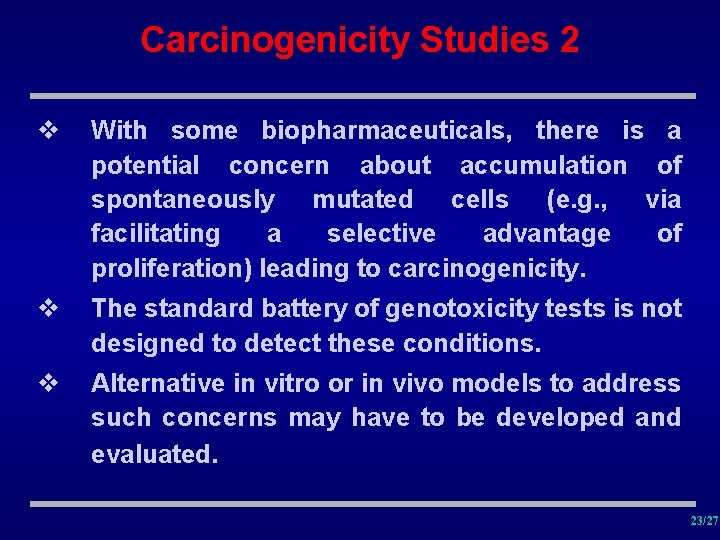 Carcinogenicity Studies 2 v With some biopharmaceuticals, there is a potential concern about accumulation