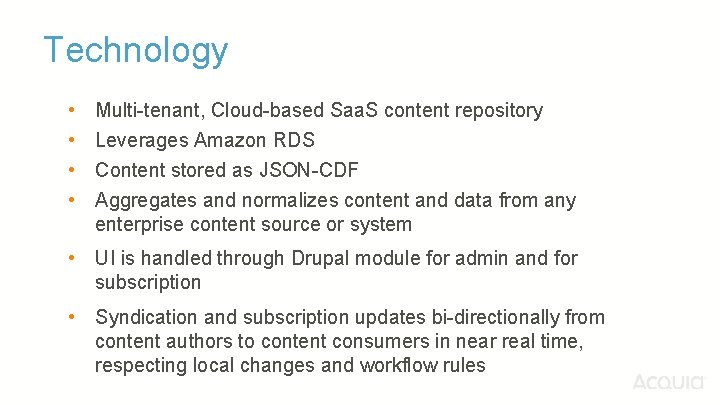 Technology • • Multi-tenant, Cloud-based Saa. S content repository Leverages Amazon RDS Content stored