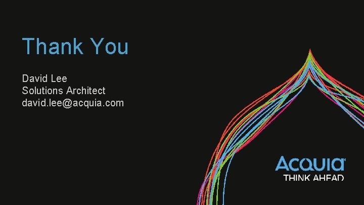 Thank You David Lee Solutions Architect david. lee@acquia. com 