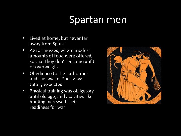 Spartan men • Lived at home, but never far away from Sparta • Ate