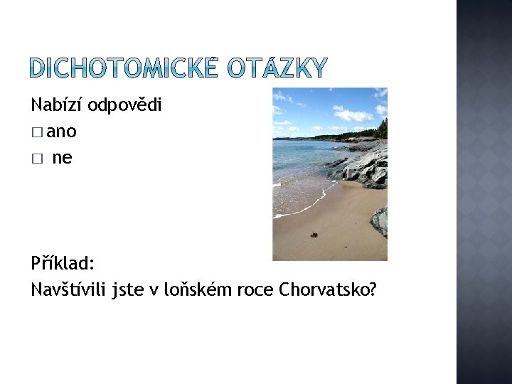 Nabízí odpovědi � ano � ne Příklad: Navštívili jste v loňském roce Chorvatsko? 