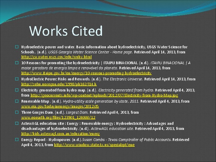 Works Cited � Hydroelectric power and water. Basic information about hydroelectricity, USGS Water Science