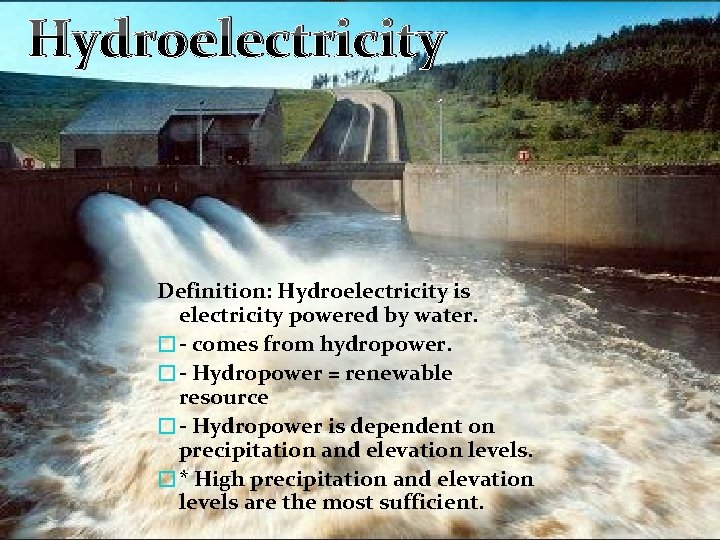 Hydroelectricity Definition: Hydroelectricity is electricity powered by water. �- comes from hydropower. �- Hydropower