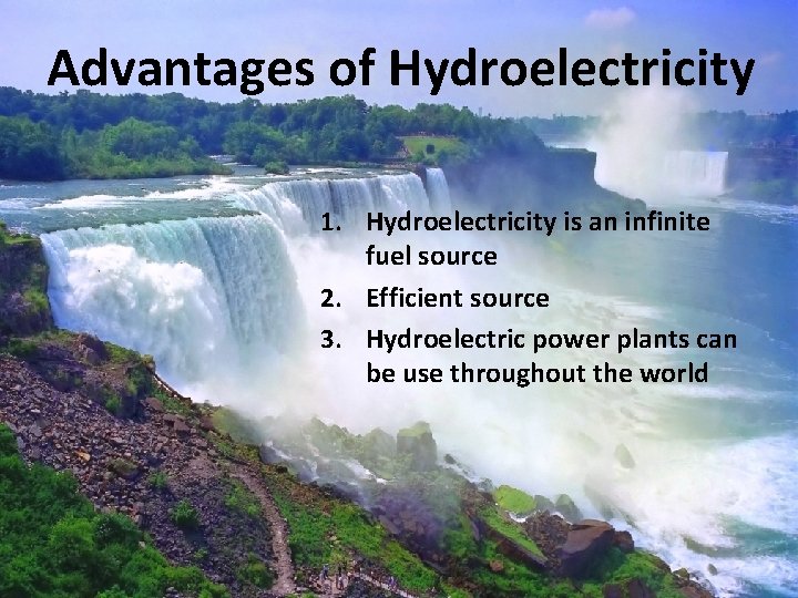 Advantages of Hydroelectricity 1. Hydroelectricity is an infinite fuel source 2. Efficient source 3.
