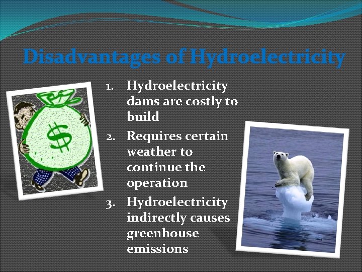 Disadvantages of Hydroelectricity 1. Hydroelectricity dams are costly to build 2. Requires certain weather
