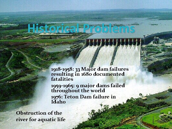 Historical Problems 1918 -1958: 33 Major dam failures resulting in 1680 documented fatalities 1959