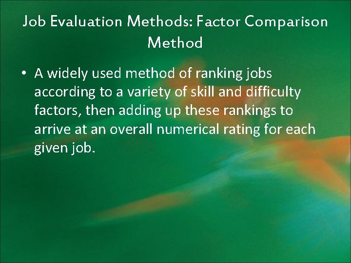 Job Evaluation Methods: Factor Comparison Method • A widely used method of ranking jobs