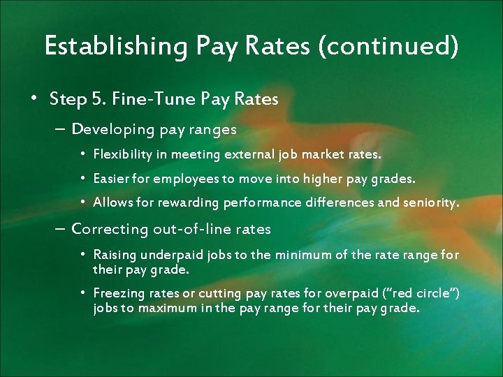 Establishing Pay Rates (continued) • Step 5. Fine-Tune Pay Rates – Developing pay ranges