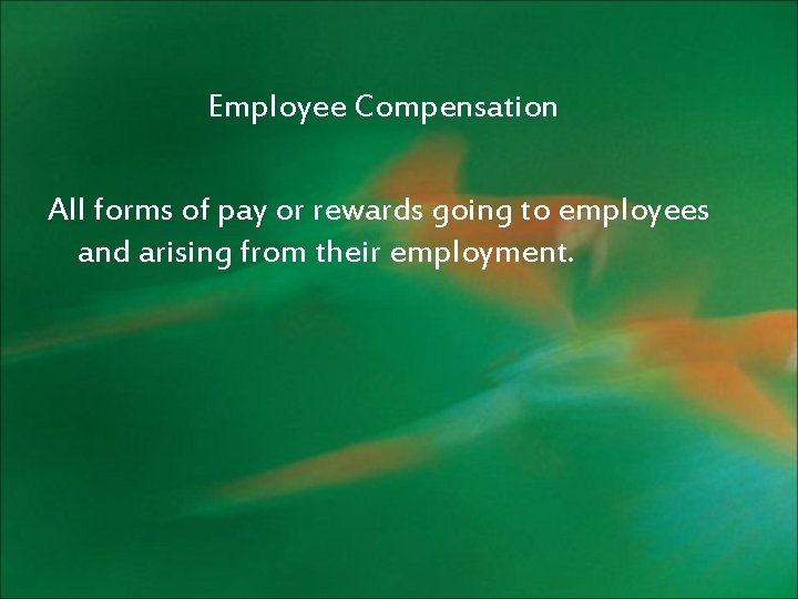Employee Compensation All forms of pay or rewards going to employees and arising from