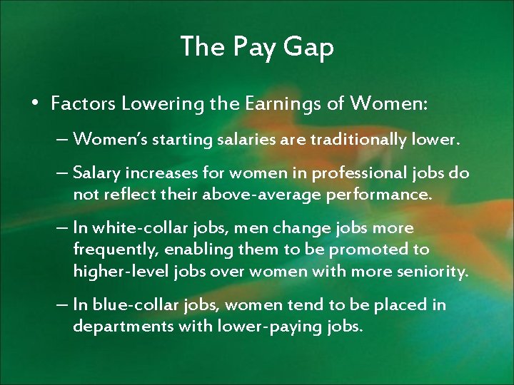 The Pay Gap • Factors Lowering the Earnings of Women: – Women’s starting salaries