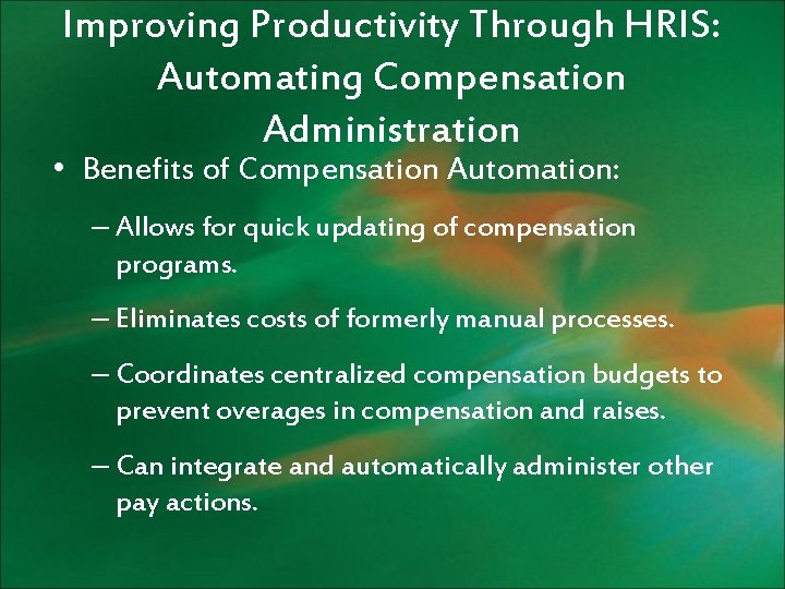 Improving Productivity Through HRIS: Automating Compensation Administration • Benefits of Compensation Automation: – Allows