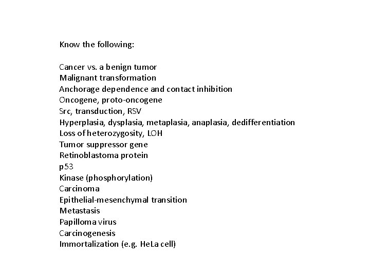 Know the following: Cancer vs. a benign tumor Malignant transformation Anchorage dependence and contact