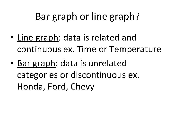 Bar graph or line graph? • Line graph: data is related and continuous ex.