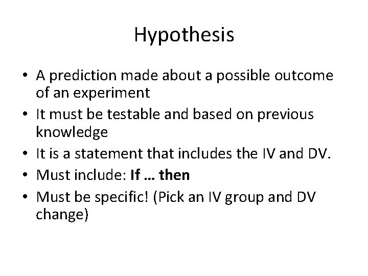 Hypothesis • A prediction made about a possible outcome of an experiment • It