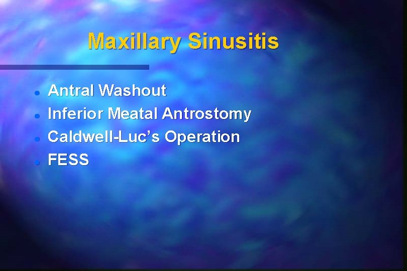Maxillary Sinusitis Antral Washout Inferior Meatal Antrostomy Caldwell-Luc’s Operation FESS Maxillary Sinusitis Antral Washout Inferior Meatal Antrostomy Caldwell-Luc’s Operation FESS