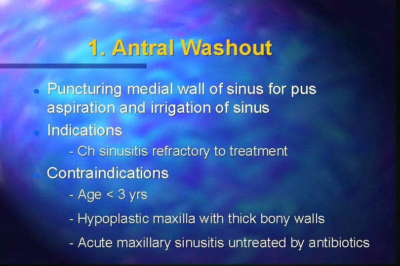 1. Antral Washout Puncturing medial wall of sinus for pus aspiration and irrigation of 1. Antral Washout Puncturing medial wall of sinus for pus aspiration and irrigation of