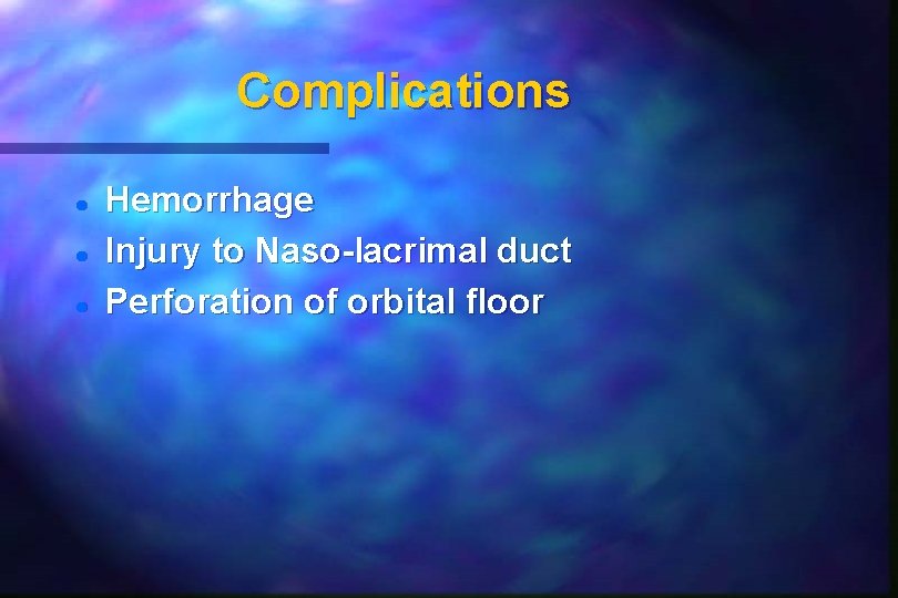 Complications Hemorrhage Injury to Naso-lacrimal duct Perforation of orbital floor Complications Hemorrhage Injury to Naso-lacrimal duct Perforation of orbital floor