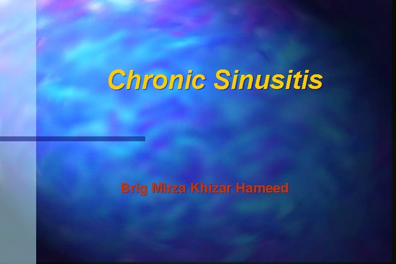 Chronic Sinusitis Brig Mirza Khizar Hameed Chronic Sinusitis Brig Mirza Khizar Hameed