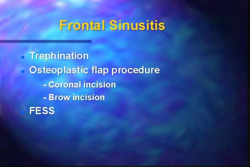 Frontal Sinusitis Trephination Osteoplastic flap procedure - Coronal incision - Brow incision FESS Frontal Sinusitis Trephination Osteoplastic flap procedure - Coronal incision - Brow incision FESS