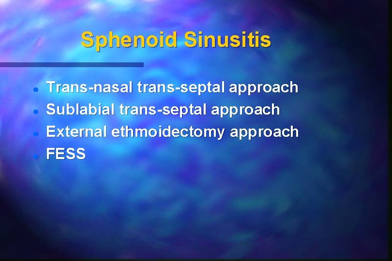 Sphenoid Sinusitis Trans-nasal trans-septal approach Sublabial trans-septal approach External ethmoidectomy approach FESS Sphenoid Sinusitis Trans-nasal trans-septal approach Sublabial trans-septal approach External ethmoidectomy approach FESS