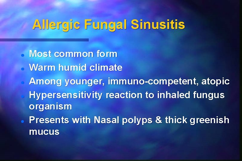 Allergic Fungal Sinusitis Most common form Warm humid climate Among younger, immuno-competent, atopic Hypersensitivity Allergic Fungal Sinusitis Most common form Warm humid climate Among younger, immuno-competent, atopic Hypersensitivity