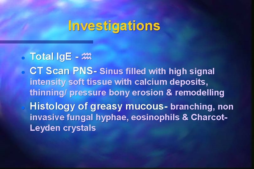 Investigations Total Ig. E - CT Scan PNS- Sinus filled with high signal intensity Investigations Total Ig. E - CT Scan PNS- Sinus filled with high signal intensity