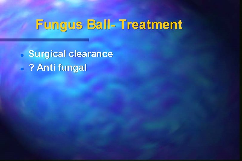 Fungus Ball- Treatment Surgical clearance ? Anti fungal 