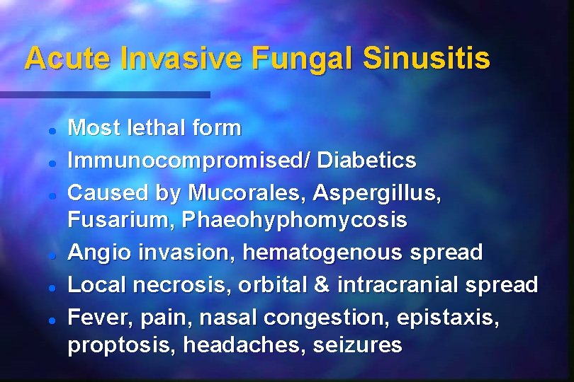 Acute Invasive Fungal Sinusitis Most lethal form Immunocompromised/ Diabetics Caused by Mucorales, Aspergillus, Fusarium,