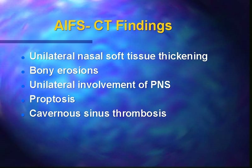 AIFS- CT Findings Unilateral nasal soft tissue thickening Bony erosions Unilateral involvement of PNS
