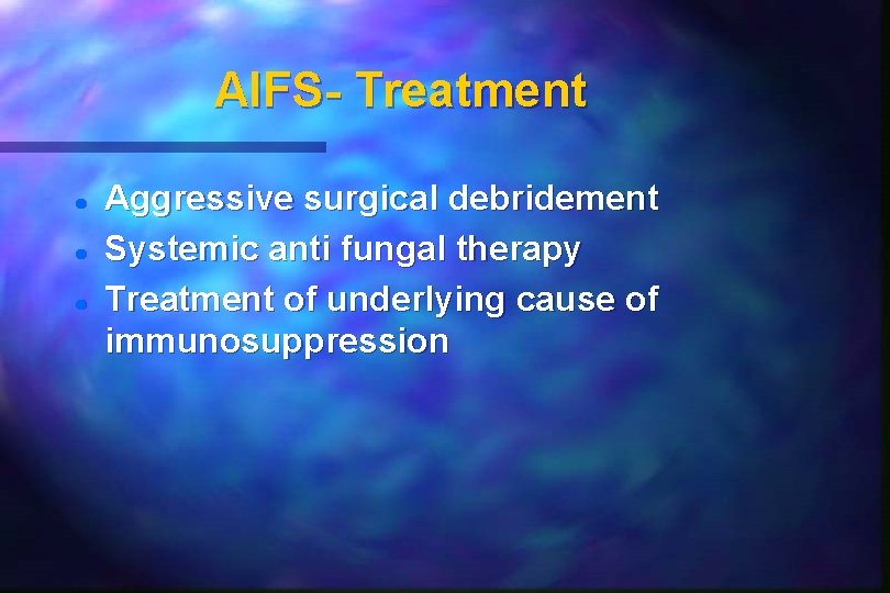 AIFS- Treatment Aggressive surgical debridement Systemic anti fungal therapy Treatment of underlying cause of