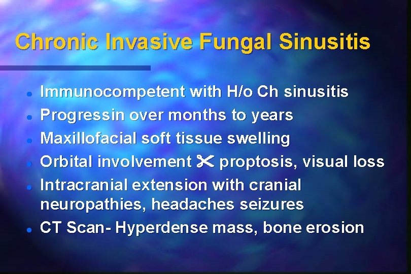 Chronic Invasive Fungal Sinusitis Immunocompetent with H/o Ch sinusitis Progressin over months to years Chronic Invasive Fungal Sinusitis Immunocompetent with H/o Ch sinusitis Progressin over months to years