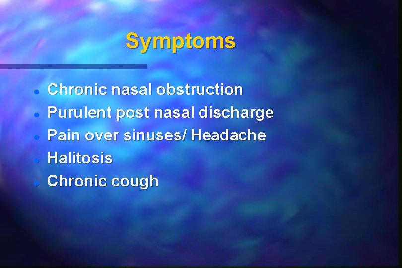 Symptoms Chronic nasal obstruction Purulent post nasal discharge Pain over sinuses/ Headache Halitosis Chronic Symptoms Chronic nasal obstruction Purulent post nasal discharge Pain over sinuses/ Headache Halitosis Chronic