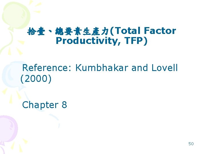 拾壹、總要素生產力(Total Factor Productivity, TFP) Reference: Kumbhakar and Lovell (2000) Chapter 8 50 