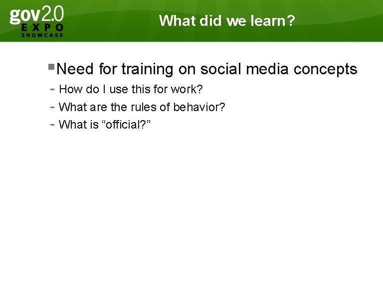 What did we learn? §Need for training on social media concepts - How do