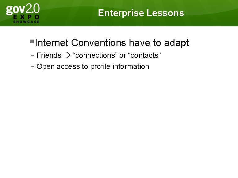 Enterprise Lessons §Internet Conventions have to adapt - Friends “connections” or “contacts” - Open