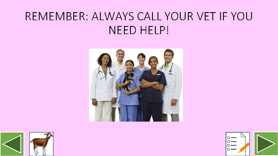 REMEMBER: ALWAYS CALL YOUR VET IF YOU NEED HELP! 