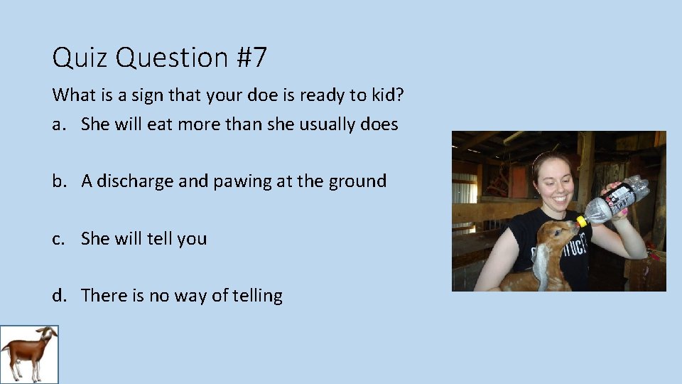 Quiz Question #7 What is a sign that your doe is ready to kid?