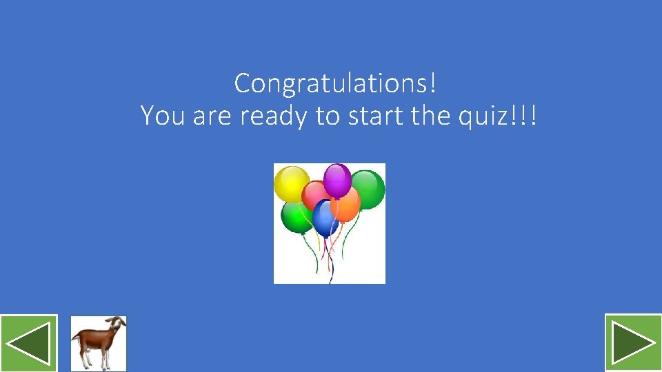 Congratulations! You are ready to start the quiz!!! 