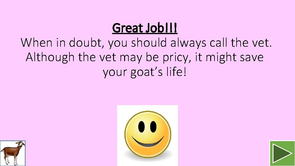 Great Job!!! When in doubt, you should always call the vet. Although the vet