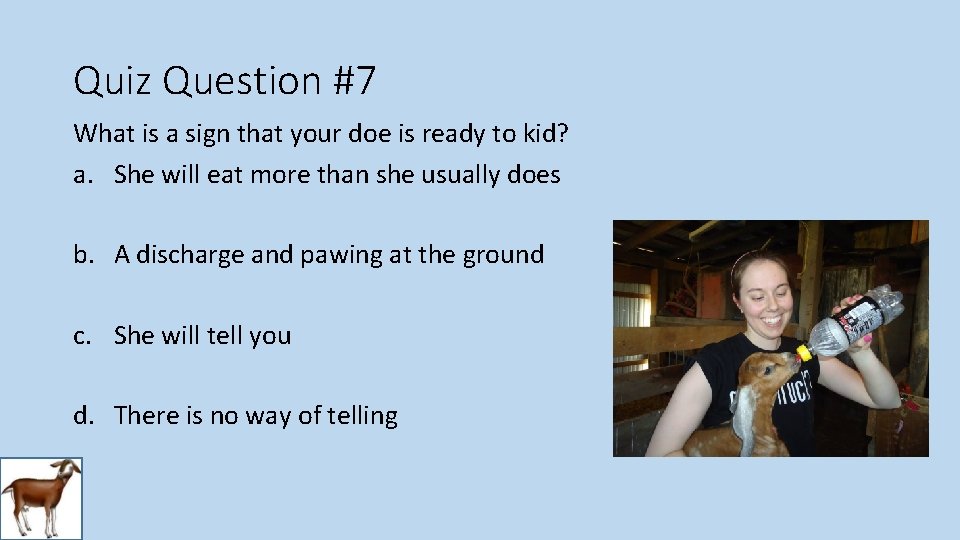 Quiz Question #7 What is a sign that your doe is ready to kid?