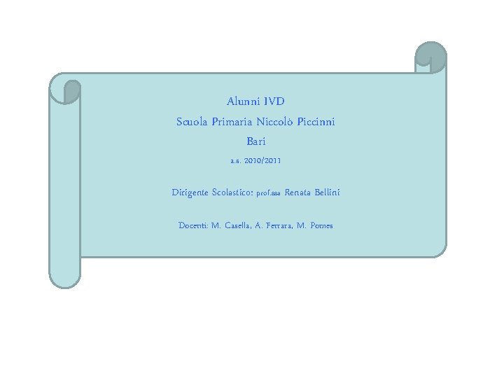 Alunni IVD Scuola Primaria Niccolò Piccinni Bari a. s. 2010/2011 Dirigente Scolastico: prof. ssa Alunni IVD Scuola Primaria Niccolò Piccinni Bari a. s. 2010/2011 Dirigente Scolastico: prof. ssa