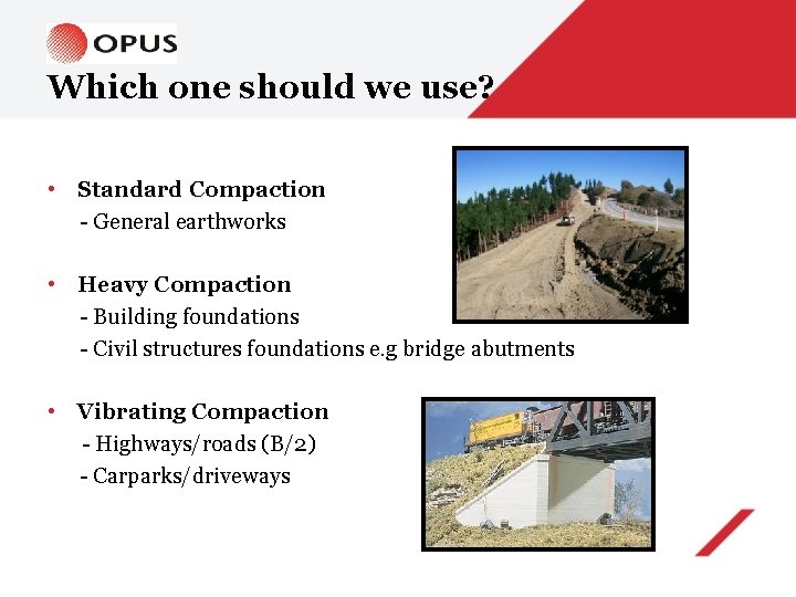 Which one should we use? • Standard Compaction - General earthworks • Heavy Compaction