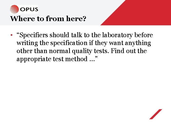 Where to from here? • “Specifiers should talk to the laboratory before writing the